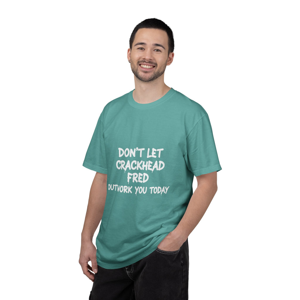 Graphic T-Shirt — "Don't Let Crackhead Fred Outwork You Today" Motivational Humor Tee
