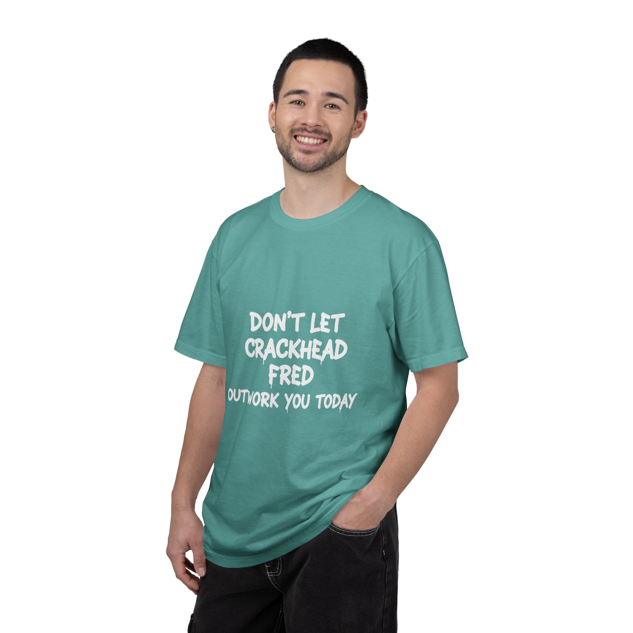 Graphic T-Shirt — "Don't Let Crackhead Fred Outwork You Today" Motivational Humor Tee