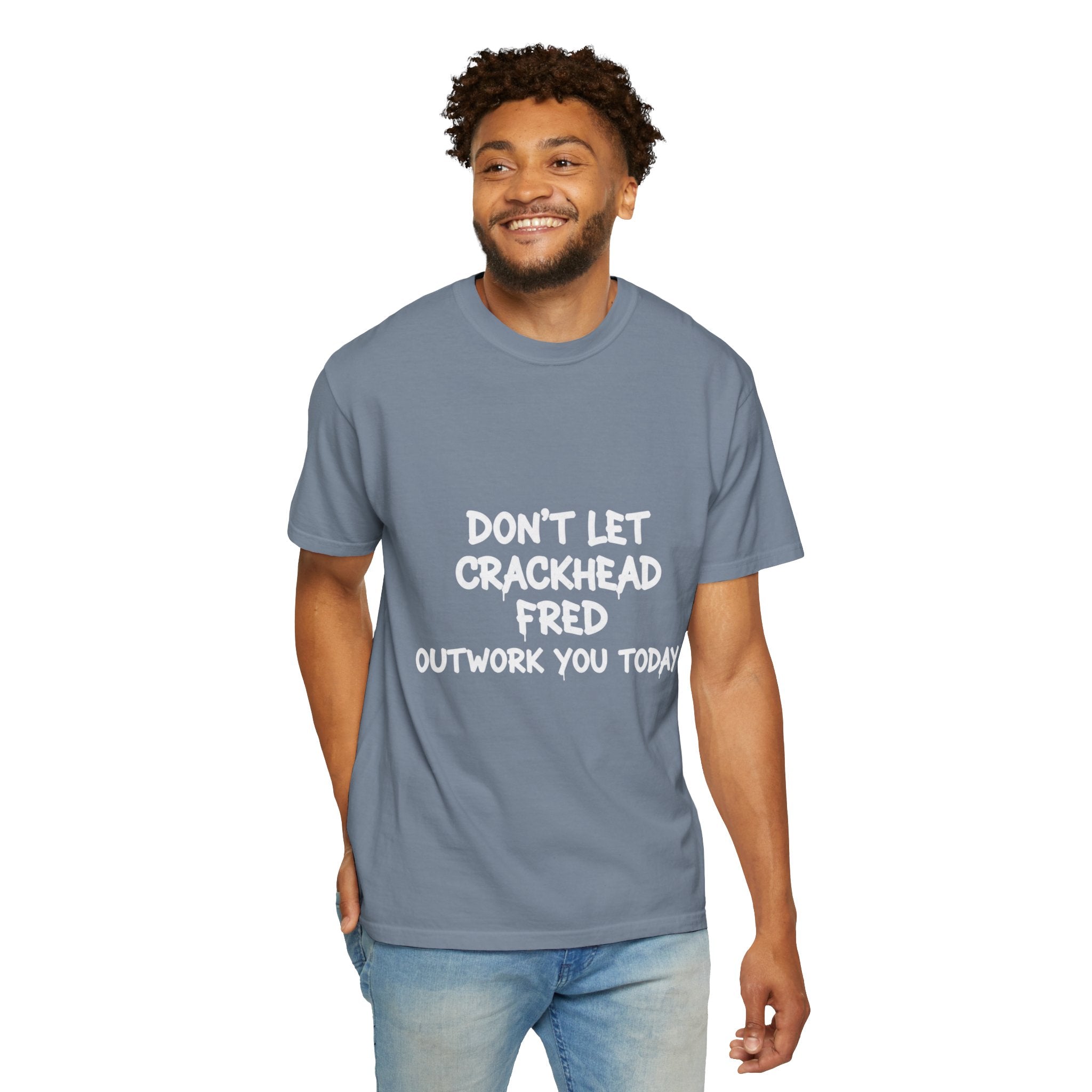 Graphic T-Shirt — "Don't Let Crackhead Fred Outwork You Today" Motivational Humor Tee