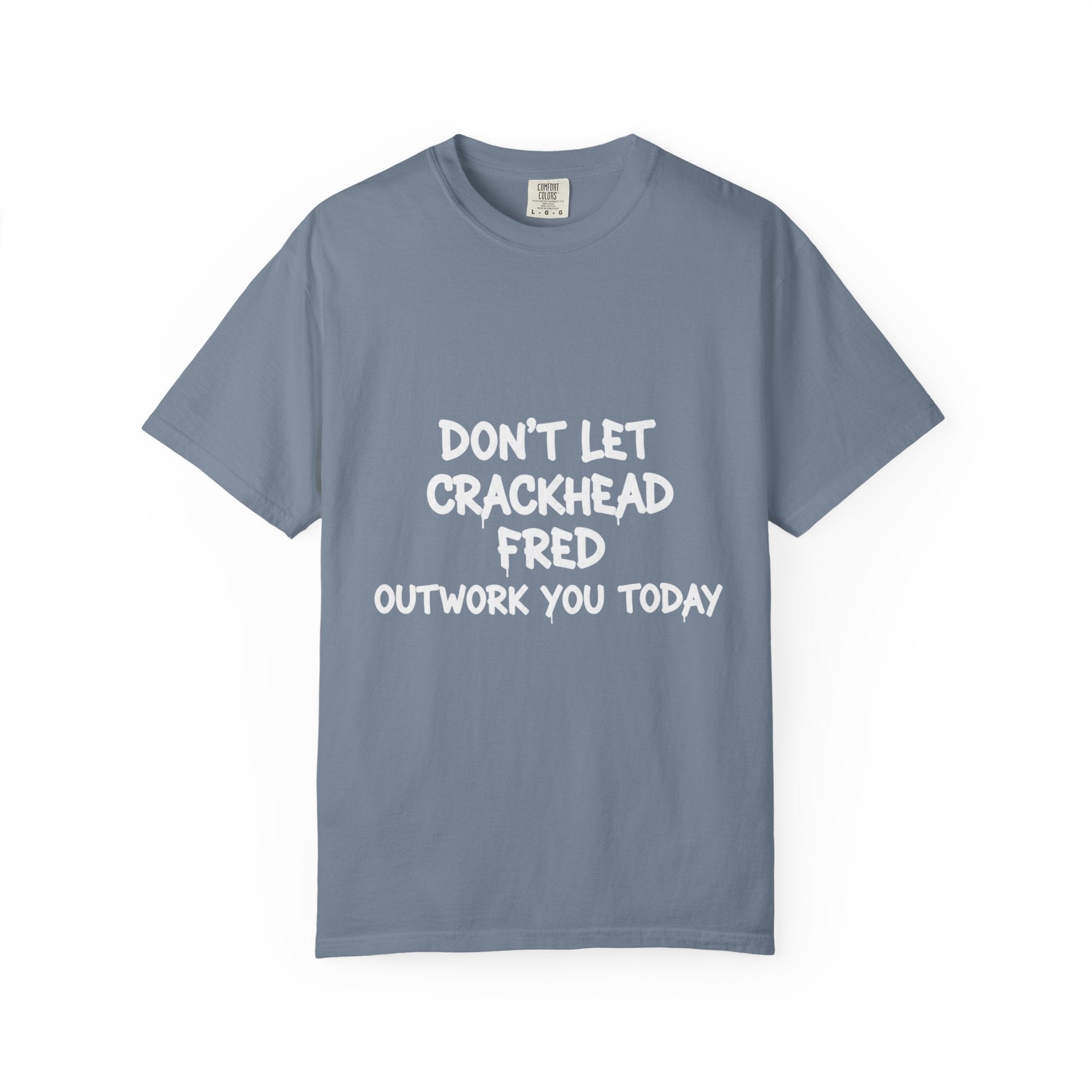 Graphic T-Shirt — "Don't Let Crackhead Fred Outwork You Today" Motivational Humor Tee