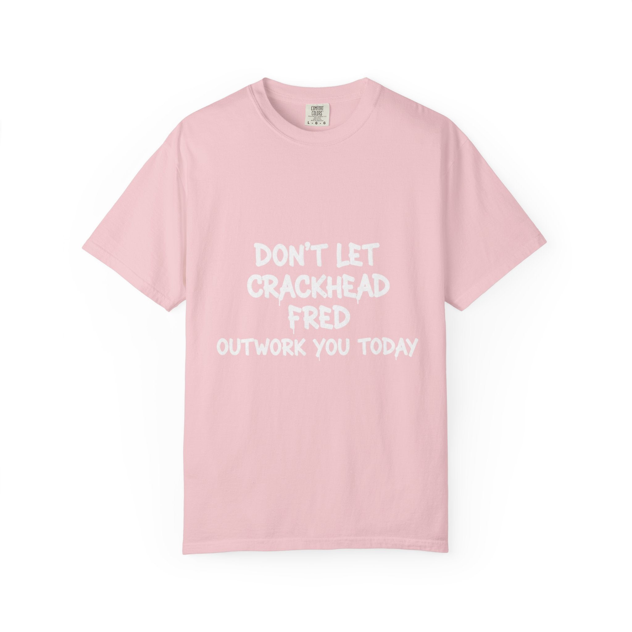 Graphic T-Shirt — "Don't Let Crackhead Fred Outwork You Today" Motivational Humor Tee