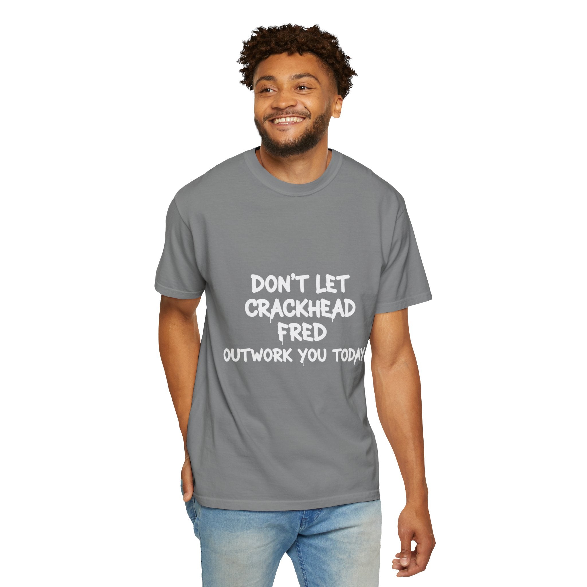 Graphic T-Shirt — "Don't Let Crackhead Fred Outwork You Today" Motivational Humor Tee