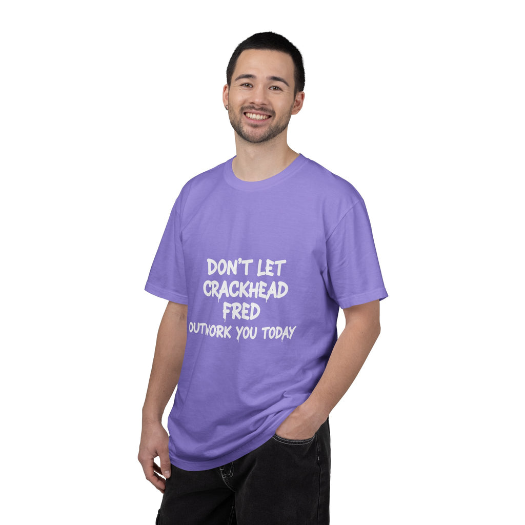 Graphic T-Shirt — "Don't Let Crackhead Fred Outwork You Today" Motivational Humor Tee