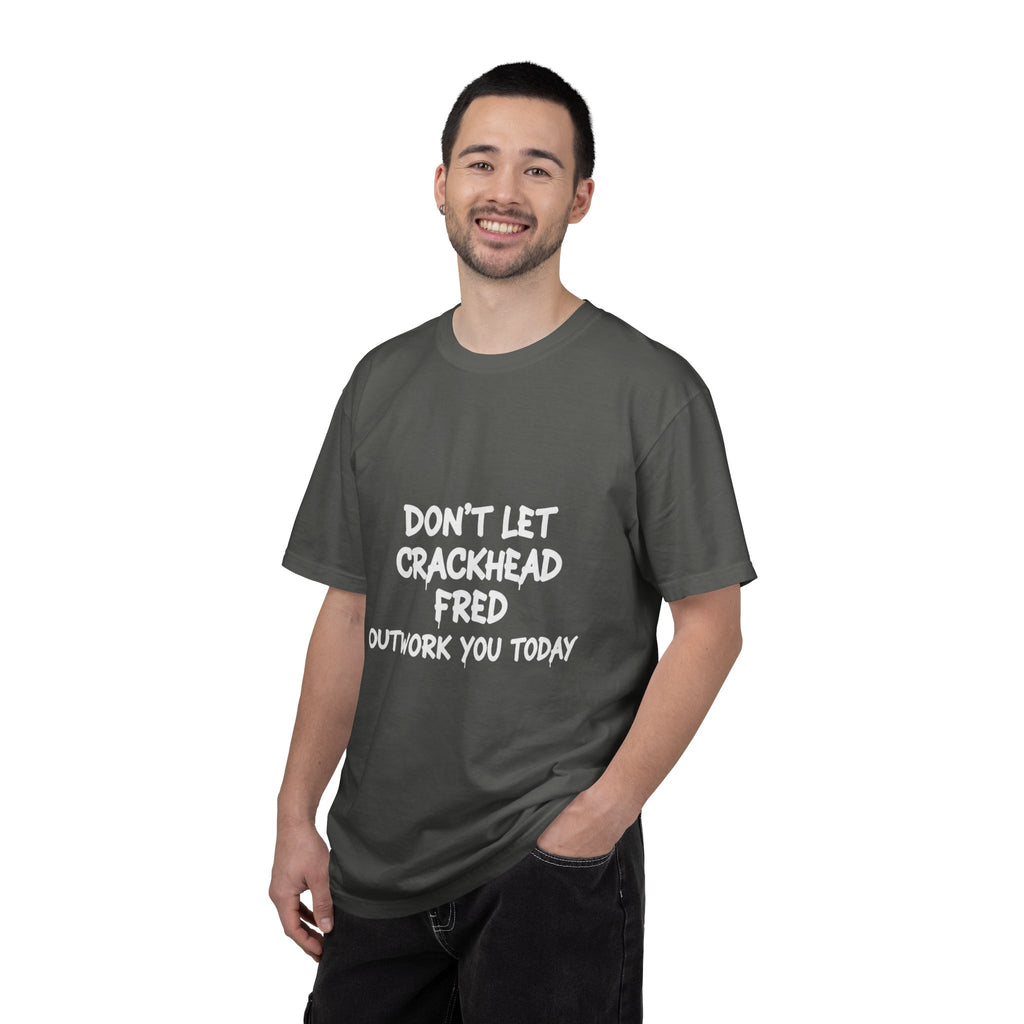 Graphic T-Shirt — "Don't Let Crackhead Fred Outwork You Today" Motivational Humor Tee