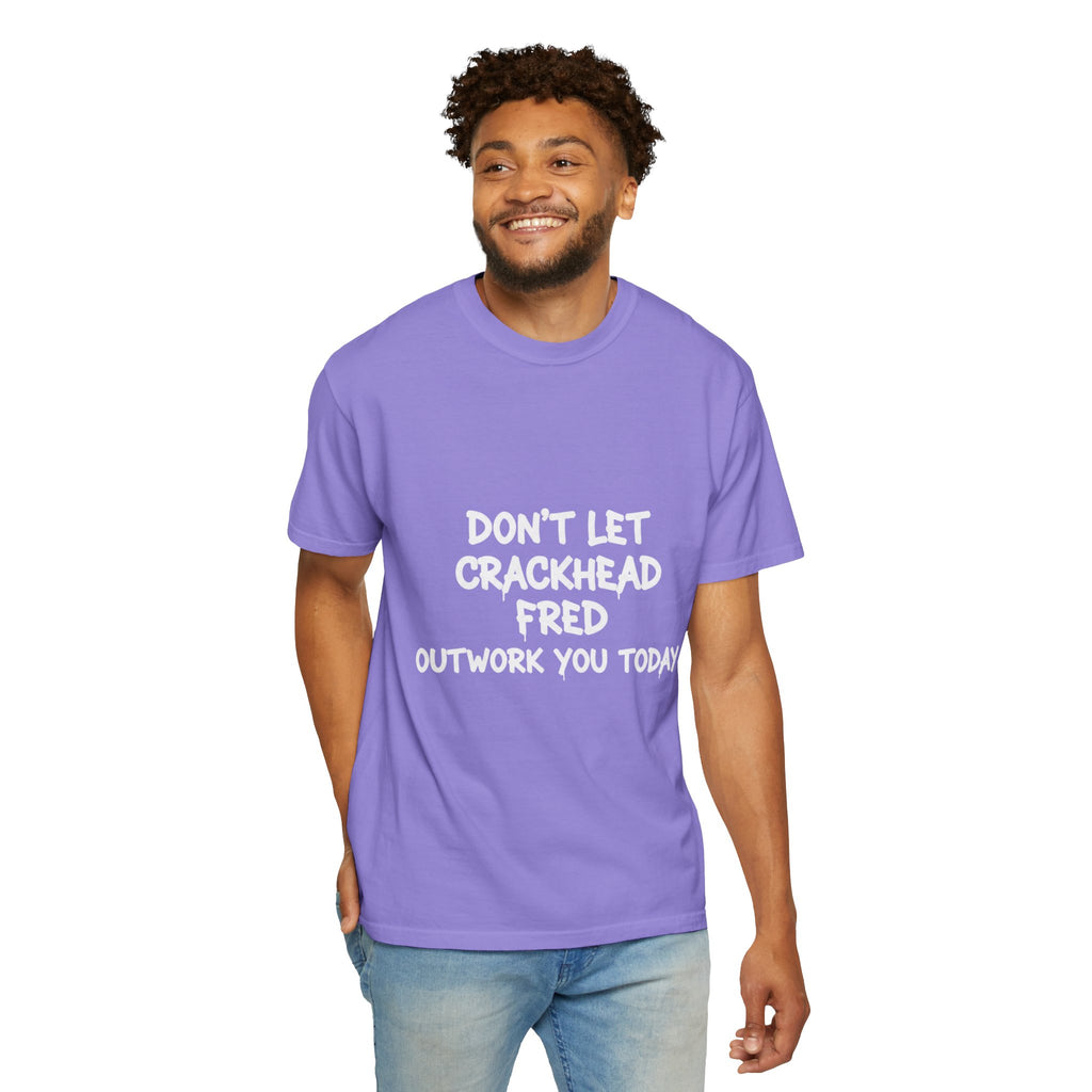 Graphic T-Shirt — "Don't Let Crackhead Fred Outwork You Today" Motivational Humor Tee
