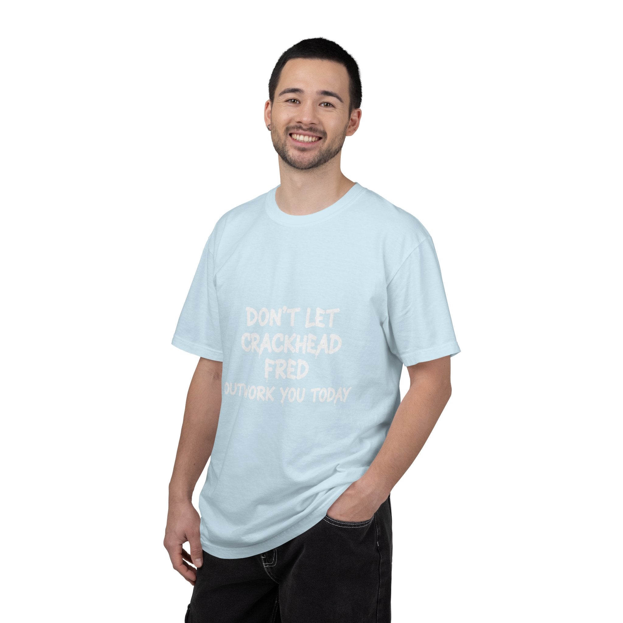 Graphic T-Shirt — "Don't Let Crackhead Fred Outwork You Today" Motivational Humor Tee