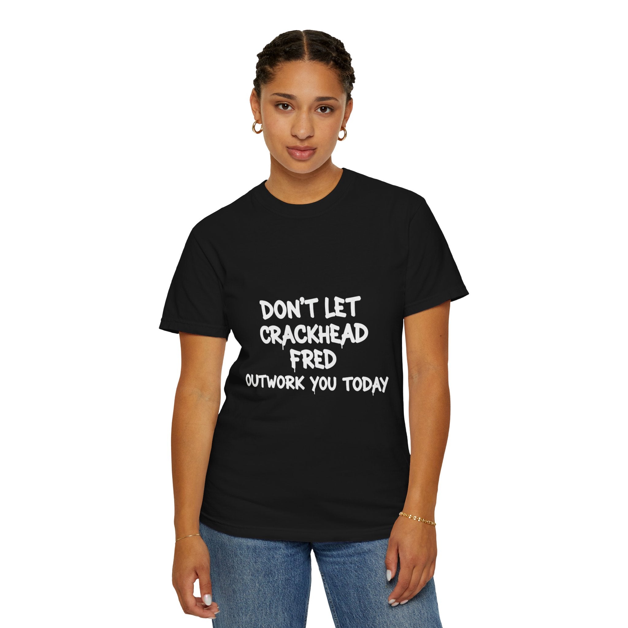 Graphic T-Shirt — "Don't Let Crackhead Fred Outwork You Today" Motivational Humor Tee