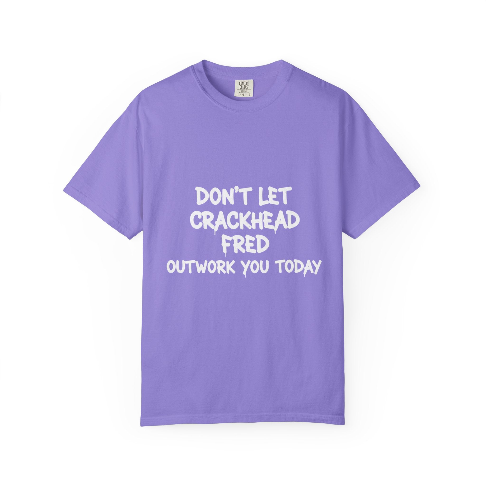 Graphic T-Shirt — "Don't Let Crackhead Fred Outwork You Today" Motivational Humor Tee