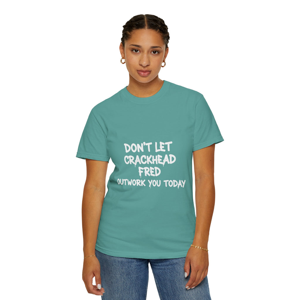 Graphic T-Shirt — "Don't Let Crackhead Fred Outwork You Today" Motivational Humor Tee