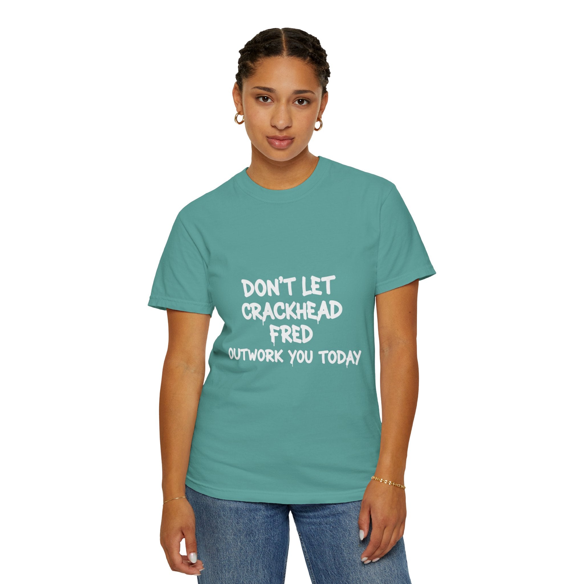 Graphic T-Shirt — "Don't Let Crackhead Fred Outwork You Today" Motivational Humor Tee