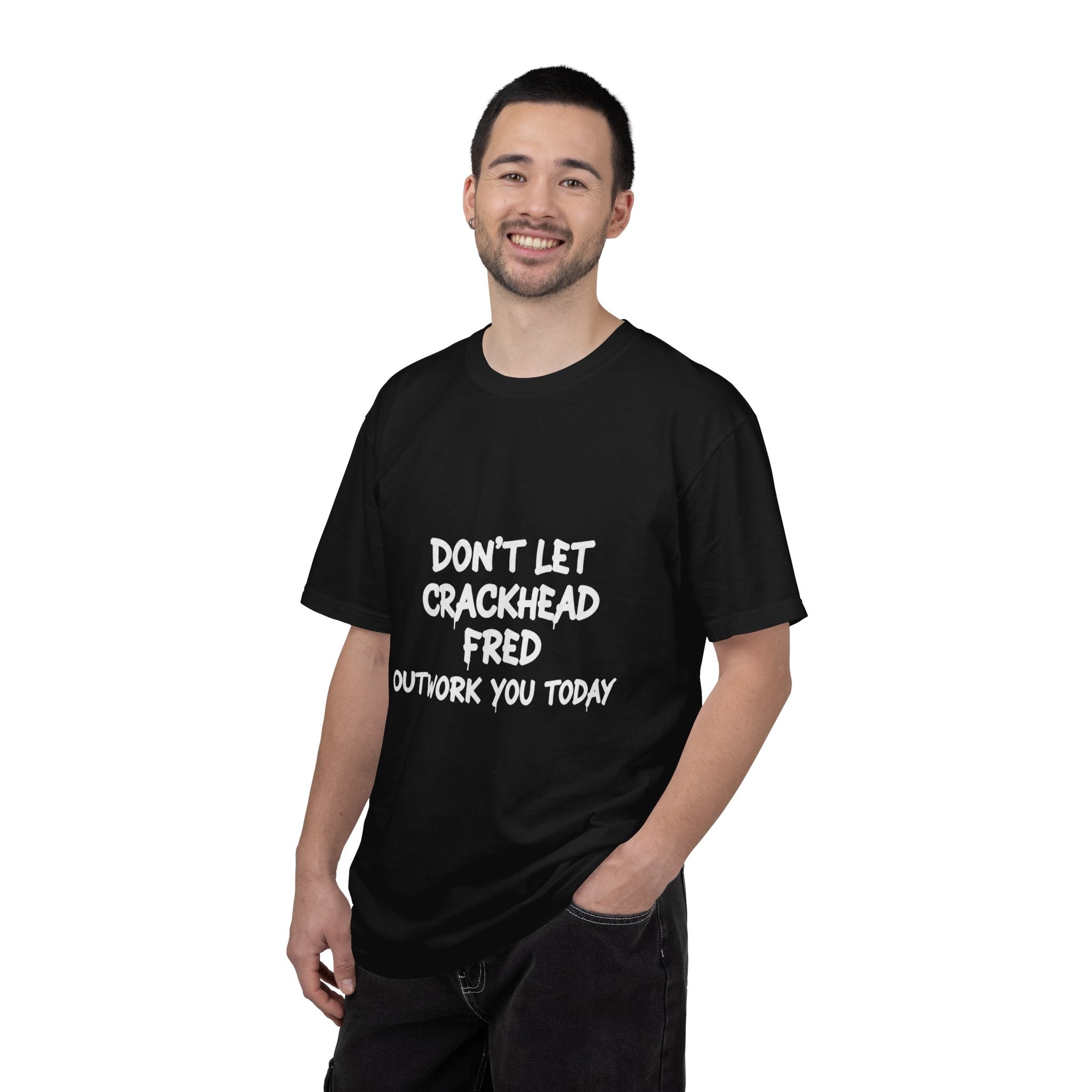 Graphic T-Shirt — "Don't Let Crackhead Fred Outwork You Today" Motivational Humor Tee