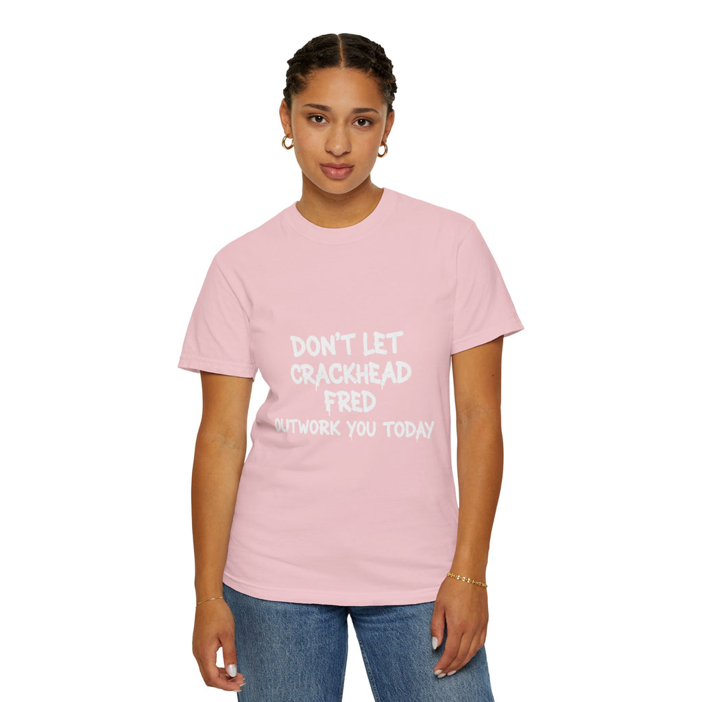 Graphic T-Shirt — "Don't Let Crackhead Fred Outwork You Today" Motivational Humor Tee
