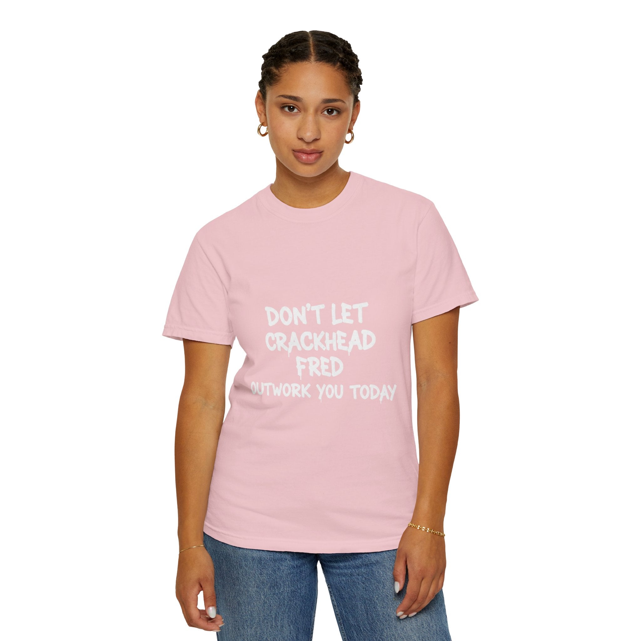 Graphic T-Shirt — "Don't Let Crackhead Fred Outwork You Today" Motivational Humor Tee