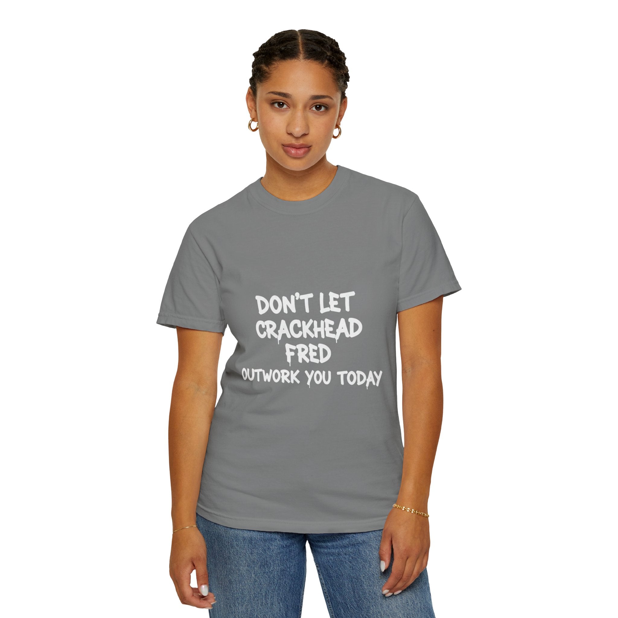 Graphic T-Shirt — "Don't Let Crackhead Fred Outwork You Today" Motivational Humor Tee