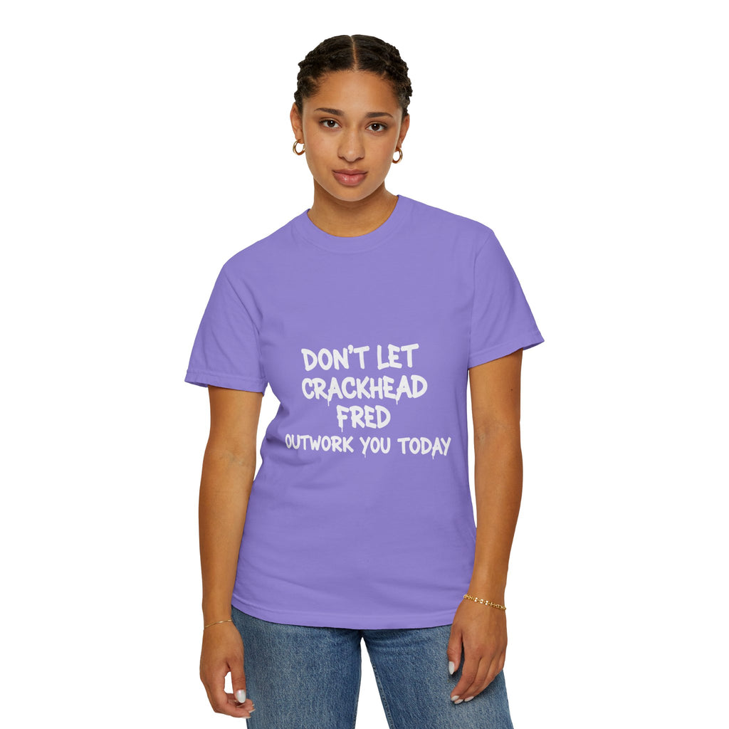 Graphic T-Shirt — "Don't Let Crackhead Fred Outwork You Today" Motivational Humor Tee