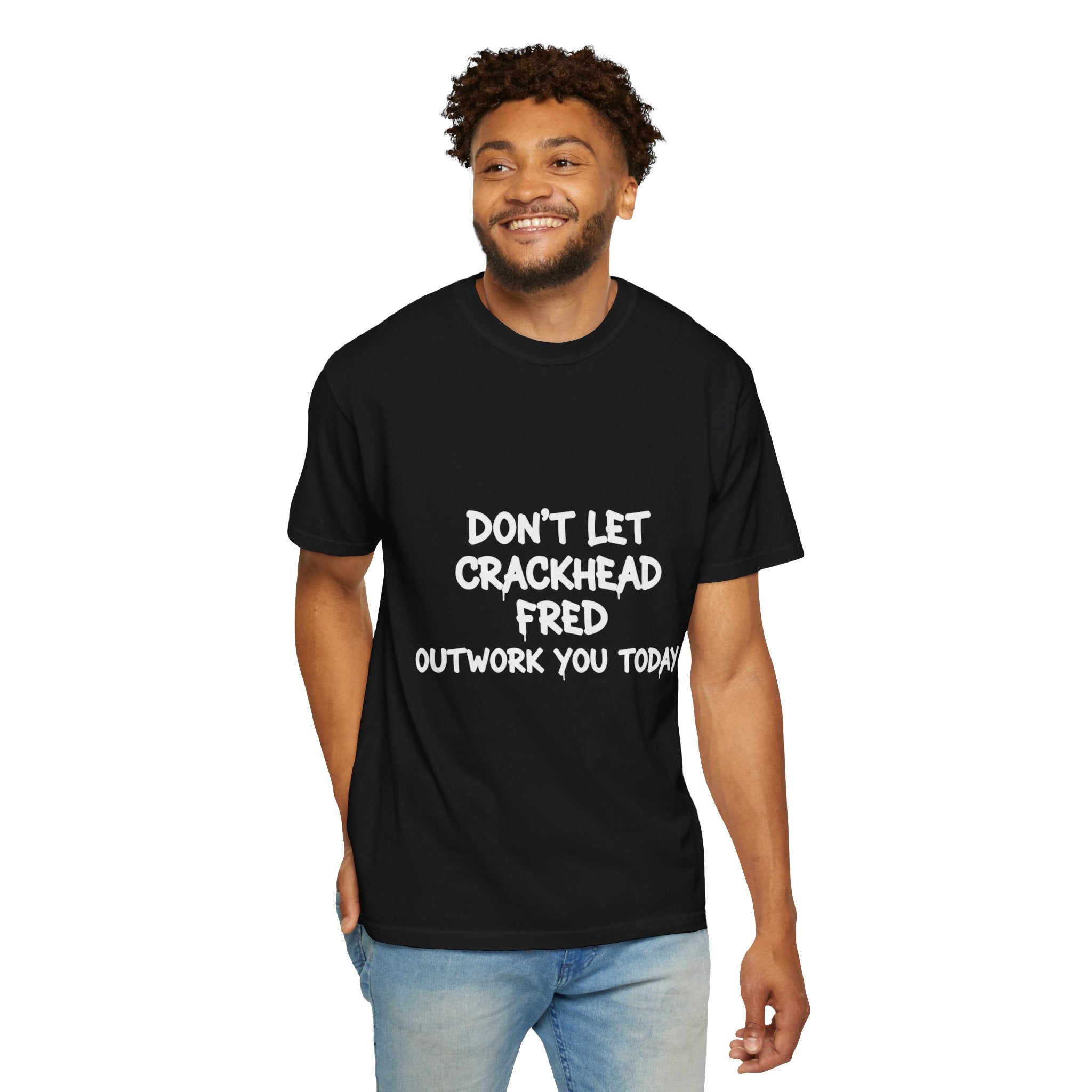 Graphic T-Shirt — "Don't Let Crackhead Fred Outwork You Today" Motivational Humor Tee