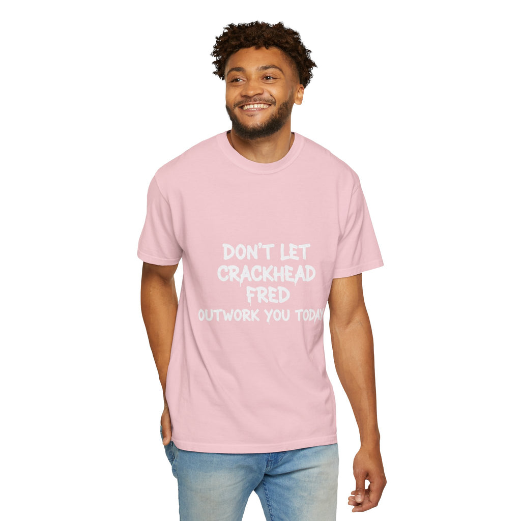 Graphic T-Shirt — "Don't Let Crackhead Fred Outwork You Today" Motivational Humor Tee