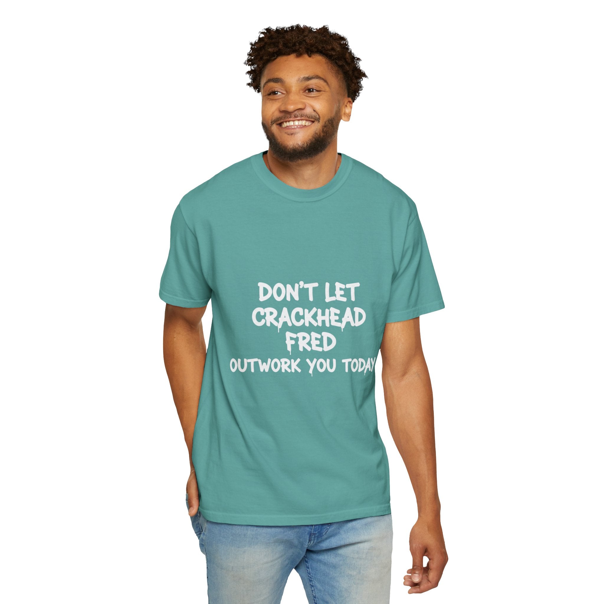 Graphic T-Shirt — "Don't Let Crackhead Fred Outwork You Today" Motivational Humor Tee