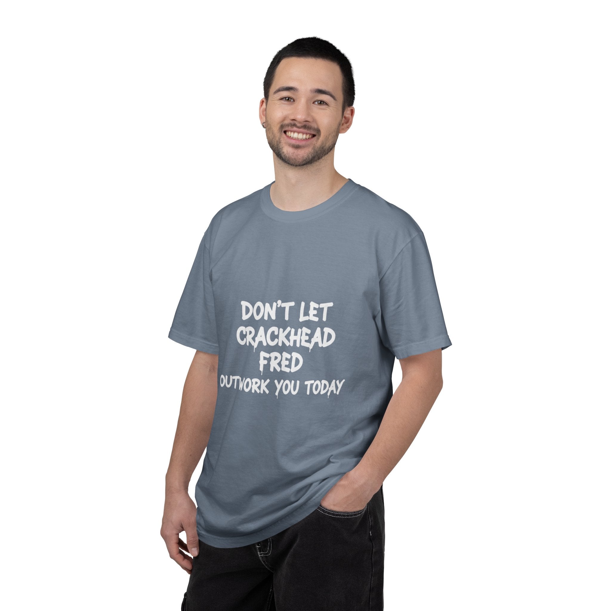 Graphic T-Shirt — "Don't Let Crackhead Fred Outwork You Today" Motivational Humor Tee