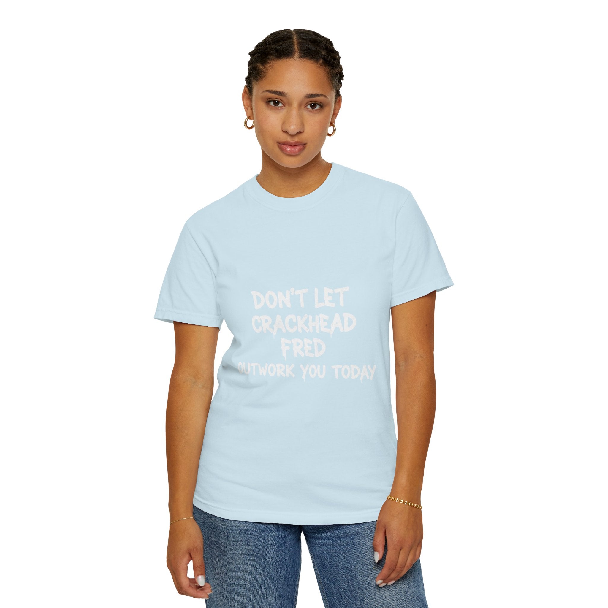 Graphic T-Shirt — "Don't Let Crackhead Fred Outwork You Today" Motivational Humor Tee