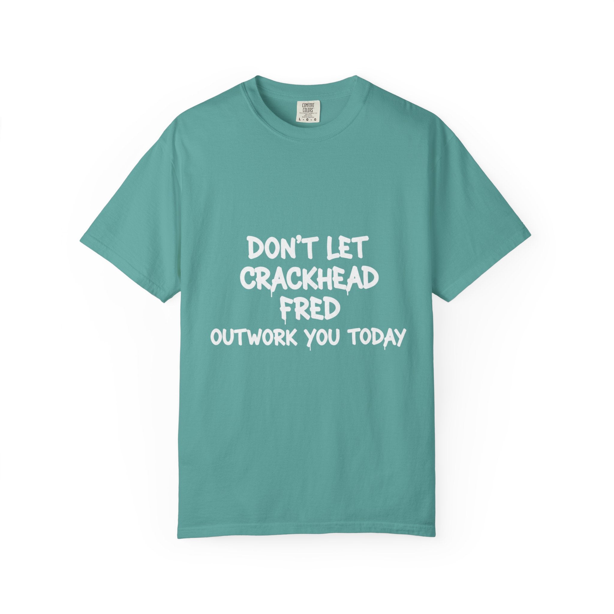 Graphic T-Shirt — "Don't Let Crackhead Fred Outwork You Today" Motivational Humor Tee