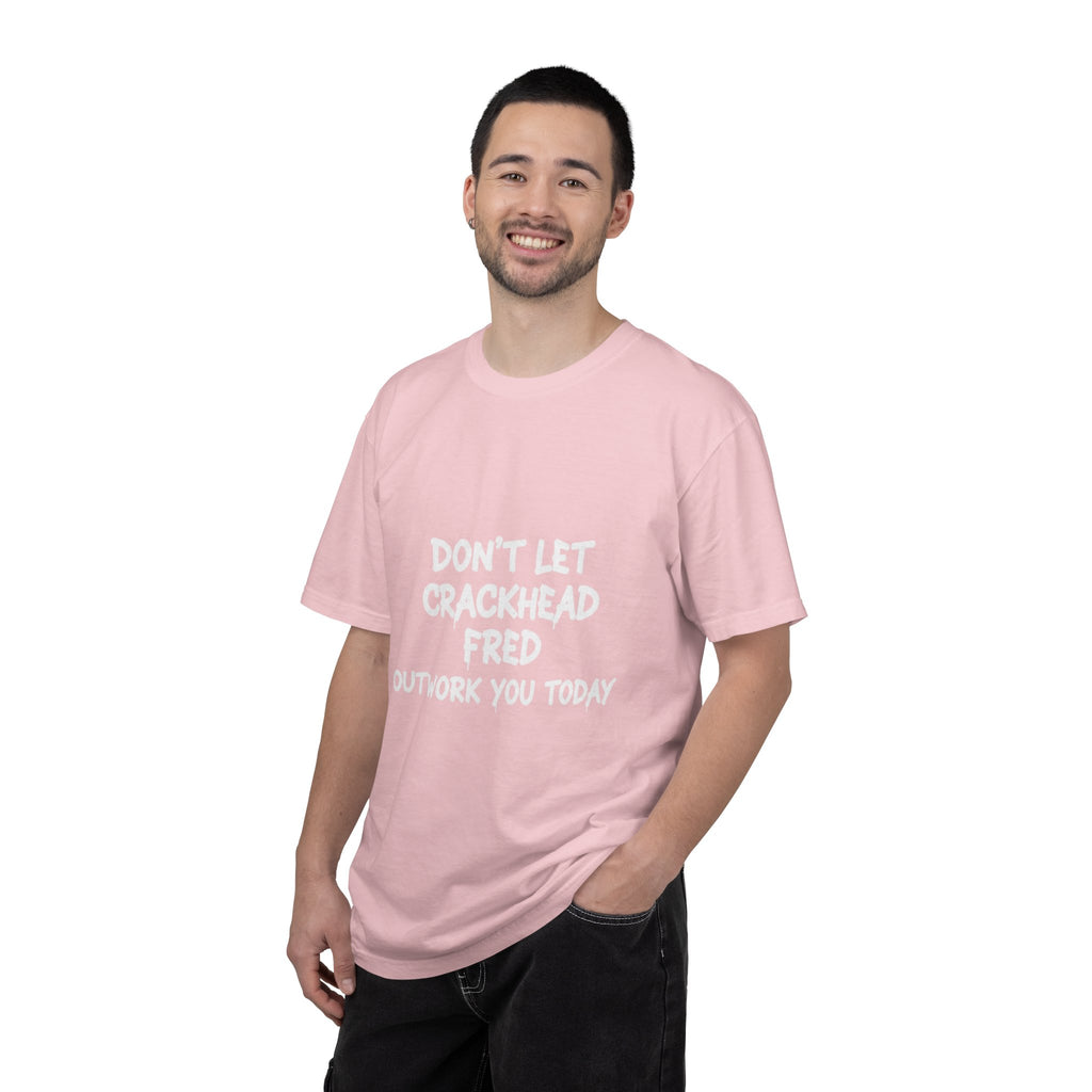 Graphic T-Shirt — "Don't Let Crackhead Fred Outwork You Today" Motivational Humor Tee
